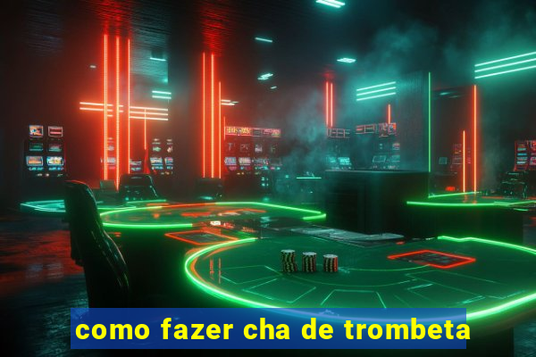 como fazer cha de trombeta